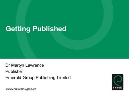 Www.emeraldinsight.com Getting Published Dr Martyn Lawrence Publisher Emerald Group Publishing Limited.