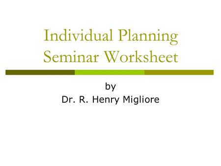 Individual Planning Seminar Worksheet by Dr. R. Henry Migliore.