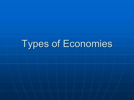 Types of Economies. Basic Decisions To Be Made How much freedom should the citizens have to make decisions on their own? How much freedom should the citizens.