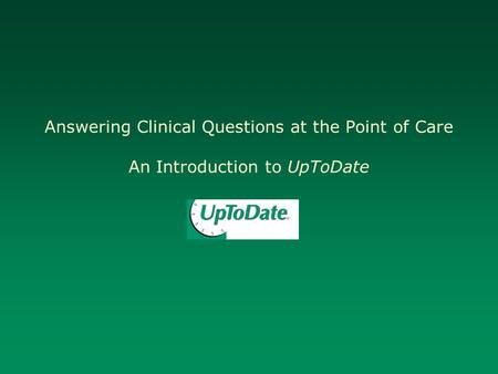 Answering Clinical Questions at the Point of Care An Introduction to UpToDate.