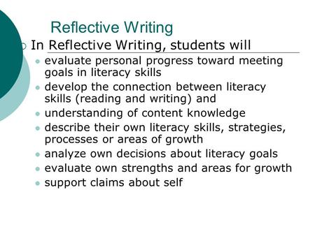 Reflective Writing  In Reflective Writing, students will evaluate personal progress toward meeting goals in literacy skills develop the connection between.