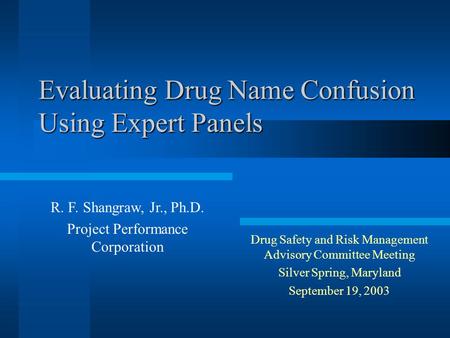 Evaluating Drug Name Confusion Using Expert Panels Drug Safety and Risk Management Advisory Committee Meeting Silver Spring, Maryland September 19, 2003.