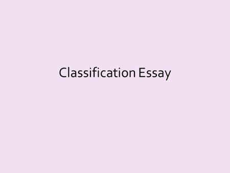 Classification Essay. What is Classification and Division? Division: the process of breaking a whole into parts. Classification: the process of sorting.