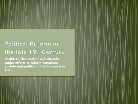 SSUSH13 The student will identify major efforts to reform American society and politics in the Progressive Era.