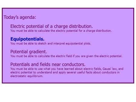 Today’s agenda: Electric potential of a charge distribution. You must be able to calculate the electric potential for a charge distribution. Equipotentials.