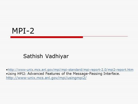 MPI-2 Sathish Vadhiyar  Using MPI2: Advanced Features of the Message-Passing.