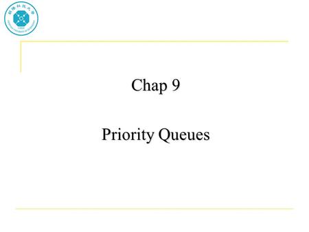 Chap 9 Priority Queues. Operations supported by priority queue The functions that have been supported: –SP1: Return an element with minmum priority –SP2: