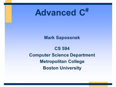 Advanced C # Mark Sapossnek CS 594 Computer Science Department Metropolitan College Boston University.