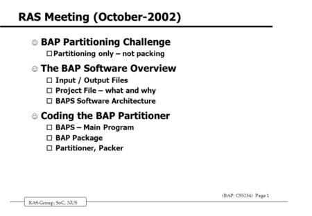 RAS-Group, SoC, NUS (BAP: CS5234) Page 1 RAS Meeting (October-2002) J BAP Partitioning Challenge oPartitioning only – not packing J The BAP Software Overview.