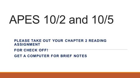 APES 10/2 and 10/5 PLEASE TAKE OUT YOUR CHAPTER 2 READING ASSIGNMENT FOR CHECK OFF! GET A COMPUTER FOR BRIEF NOTES.