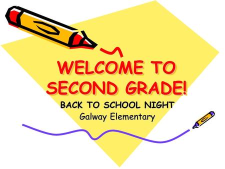 WELCOME TO SECOND GRADE! BACK TO SCHOOL NIGHT Galway Elementary.