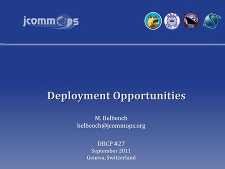 Deployment Opportunities M. Belbeoch DBCP #27 September 2011 Geneva, Switzerland.