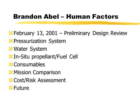 Brandon Abel – Human Factors zFebruary 13, 2001 – Preliminary Design Review zPressurization System zWater System zIn-Situ propellant/Fuel Cell zConsumables.