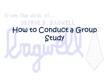 How to Conduct a Group Study. Earlier in the course you chose a group with which to work during the semester. You will be responsible for conducting a.