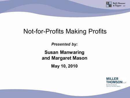 Not-for-Profits Making Profits Presented by: Susan Manwaring and Margaret Mason May 10, 2010.