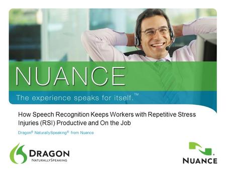 1 How Speech Recognition Keeps Workers with Repetitive Stress Injuries (RSI) Productive and On the Job Dragon ® NaturallySpeaking ® from Nuance.