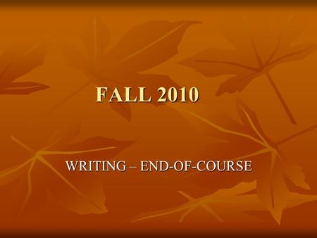 FALL 2010 WRITING – END-OF-COURSE. WHO MUST TEST:  ALL students enrolled in English 11  ALL Term Graduates who have not passed the writing test.