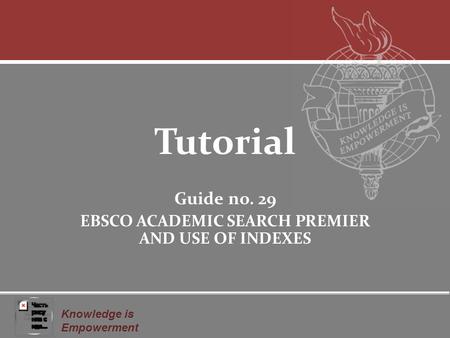 Knowledge is Empowerment Tutorial Guide no. 29 EBSCO ACADEMIC SEARCH PREMIER AND USE OF INDEXES.