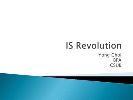 Yong Choi BPA CSUB.  An Information System (IS) is interrelated components to collect, process, store and distribute information to support mainly decision.