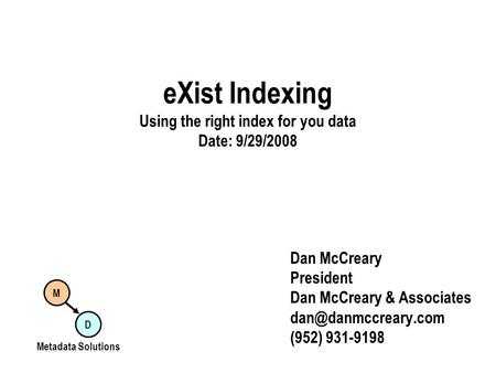 EXist Indexing Using the right index for you data Date: 9/29/2008 Dan McCreary President Dan McCreary & Associates (952) 931-9198 M.