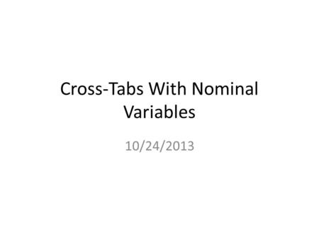 Cross-Tabs With Nominal Variables 10/24/2013. Readings Chapter 7 Tests of Significance and Measures of Association (Pollock) (pp. 155-169) Chapter 5 Making.