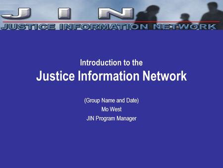 1 Introduction to the Justice Information Network (Group Name and Date) Mo West JIN Program Manager.