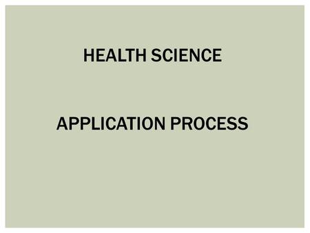 HEALTH SCIENCE APPLICATION PROCESS. Health Science is the second course in the health science pathway. This course builds on the information learned in.