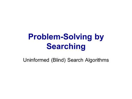 Problem-Solving by Searching Uninformed (Blind) Search Algorithms.