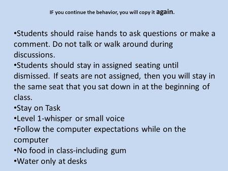 Students should raise hands to ask questions or make a comment. Do not talk or walk around during discussions. Students should stay in assigned seating.