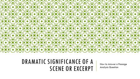 DRAMATIC SIGNIFICANCE OF A SCENE OR EXCERPT How to Answer a Passage Analysis Question.