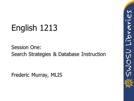 English 1213 Session One: Search Strategies & Database Instruction Frederic Murray, MLIS.