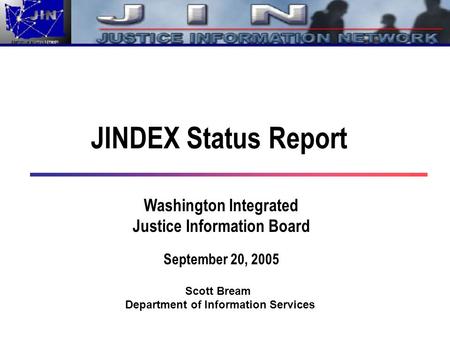 JINDEX Status Report Washington Integrated Justice Information Board September 20, 2005 Scott Bream Department of Information Services.