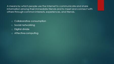 A means by which people use the Internet to communicate and share information among their immediate friends and to meet and connect with others through.