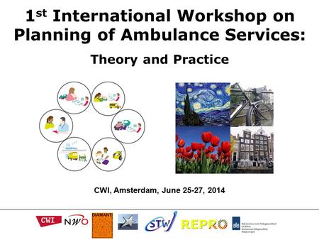 1 st International Workshop on Planning of Ambulance Services: Theory and Practice CWI, Amsterdam, June 25-27, 2014.