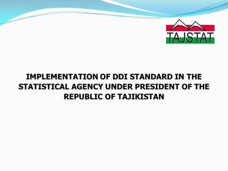 IMPLEMENTATION OF DDI STANDARD IN THE STATISTICAL AGENCY UNDER PRESIDENT OF THE REPUBLIC OF TAJIKISTAN.