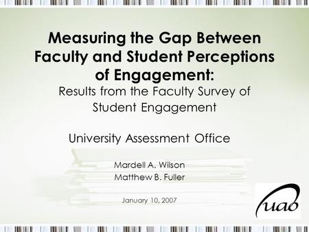 Measuring the Gap Between Faculty and Student Perceptions of Engagement: Results from the Faculty Survey of Student Engagement University Assessment Office.