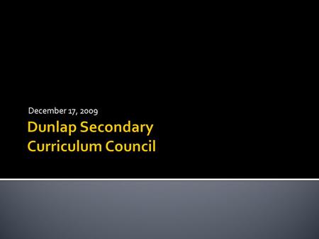 December 17, 2009.  Share the following information with the group:  Your Name,  Grade Level & Content Area,  Years with the Dunlap District,  Something.