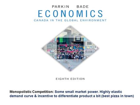 Monopolistic Competition: Some small market power. Highly elastic demand curve & incentive to differentiate product a bit (best pizza in town)