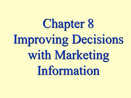 Chapter 8 Improving Decisions with Marketing Information.