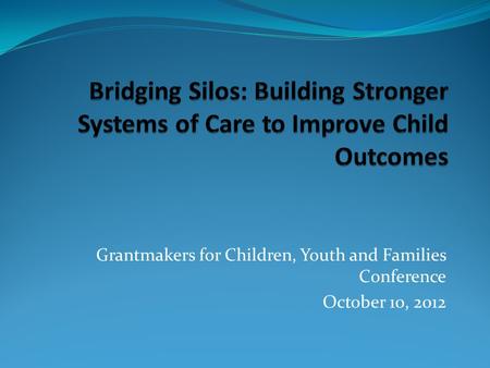 Grantmakers for Children, Youth and Families Conference October 10, 2012.