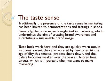 The taste sense Traditionally the presence of the taste sense in marketing has been limited to demonstrations and tastings in shops. Generally, the taste.