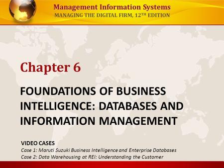 Management Information Systems MANAGING THE DIGITAL FIRM, 12 TH EDITION FOUNDATIONS OF BUSINESS INTELLIGENCE: DATABASES AND INFORMATION MANAGEMENT Chapter.