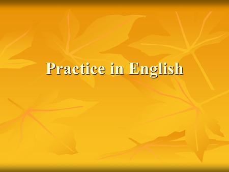 Practice in English.