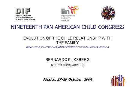 NINETEENTH PAN AMERICAN CHILD CONGRESS EVOLUTION OF THE CHILD RELATIONSHIP WITH THE FAMILY REALITIES, QUESTIONS, AND PERSPECTIVES IN LATIN AMERICA BERNARDO.