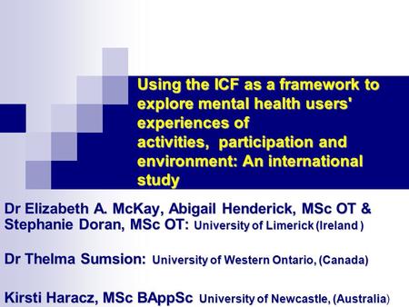 Using the ICF as a framework to explore mental health users' experiences of activities, participation and environment: An international study Elizabeth.