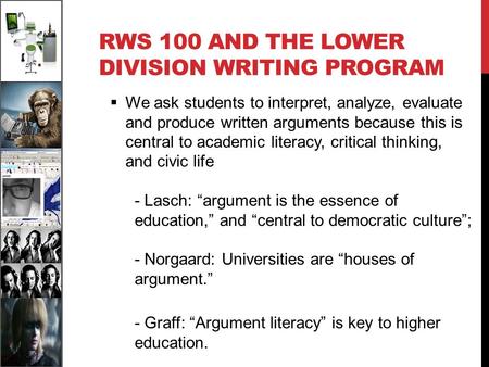 RWS 100 AND THE LOWER DIVISION WRITING PROGRAM  We ask students to interpret, analyze, evaluate and produce written arguments because this is central.