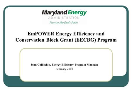 Jenn Gallicchio, Energy Efficiency Program Manager February 2010 EmPOWER Energy Efficiency and Conservation Block Grant (EECBG) Program.