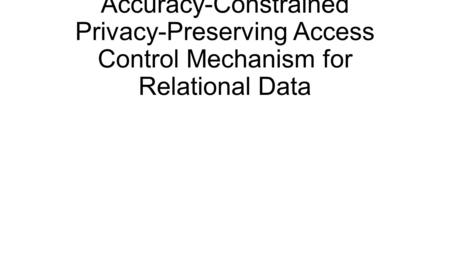 Accuracy-Constrained Privacy-Preserving Access Control Mechanism for Relational Data.