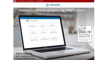 Glynn Edwards SAA – August 22, 2015 Director, ePADD Project Archival Stewardship of Email using ePADD Software.