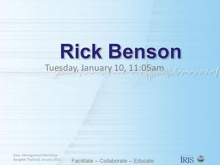 Facilitate – Collaborate – Educate Tuesday, January 10, 11:05am Data Management Workshop Bangkok Thailand, January 2011.